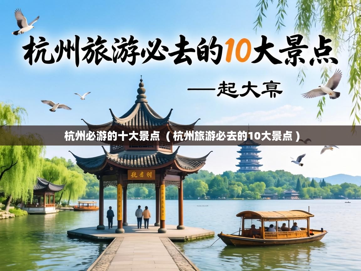  杭州必游的十大景点  ( 杭州旅游必去的10大景点 )