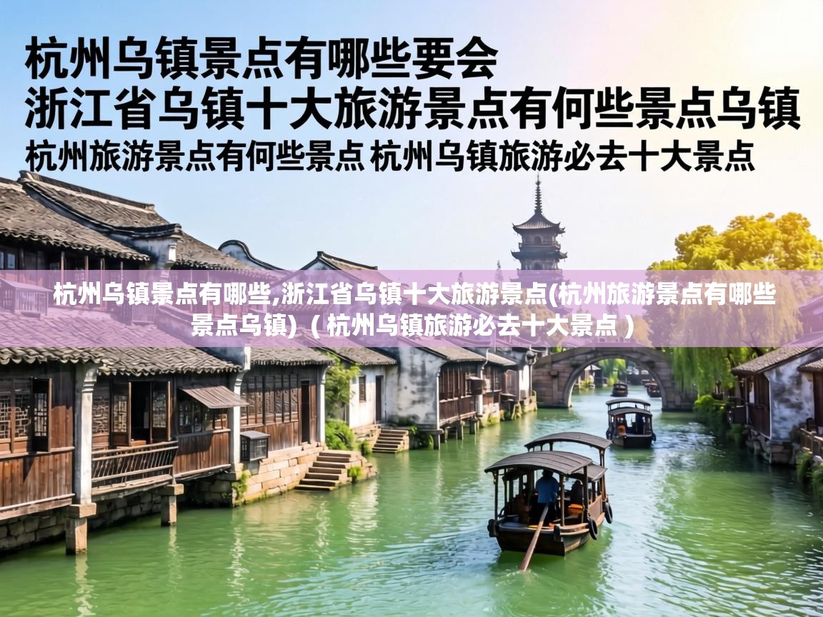  杭州乌镇景点有哪些,浙江省乌镇十大旅游景点(杭州旅游景点有哪些景点乌镇)  ( 杭州乌镇旅游必去十大景点 )