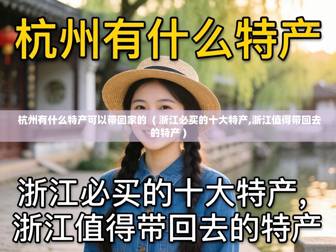  杭州有什么特产可以带回家的  ( 浙江必买的十大特产,浙江值得带回去的特产 )