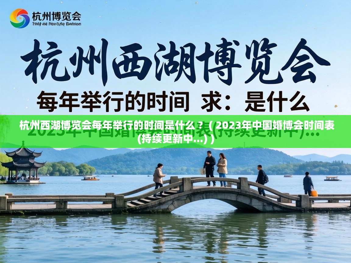  杭州西湖博览会每年举行的时间是什么 ?  ( 2023年中国婚博会时间表(持续更新中...) )