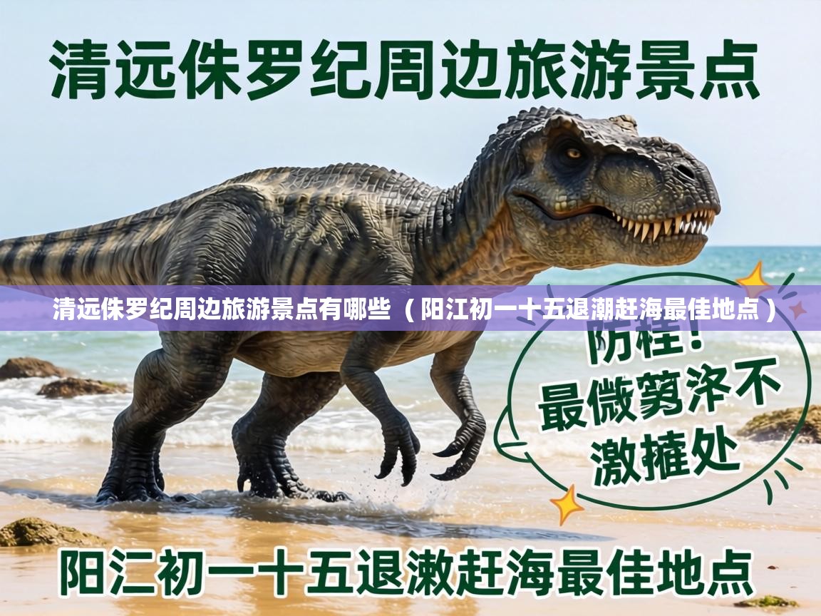  清远侏罗纪周边旅游景点有哪些  ( 阳江初一十五退潮赶海最佳地点 )