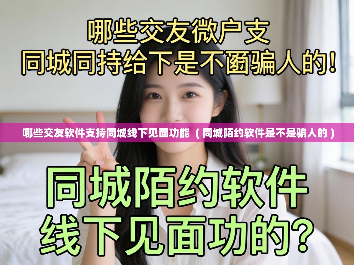  哪些交友软件支持同城线下见面功能  ( 同城陌约软件是不是骗人的 )