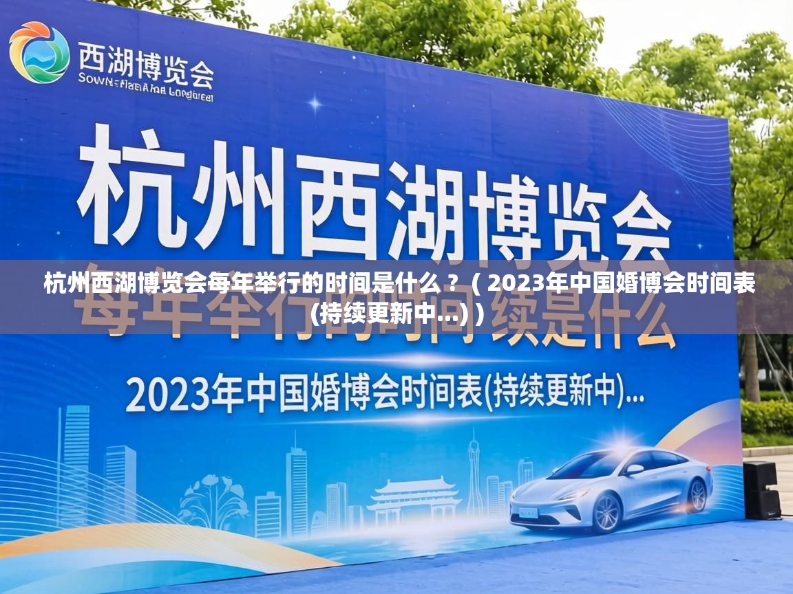  杭州西湖博览会每年举行的时间是什么 ?  ( 2023年中国婚博会时间表(持续更新中...) )