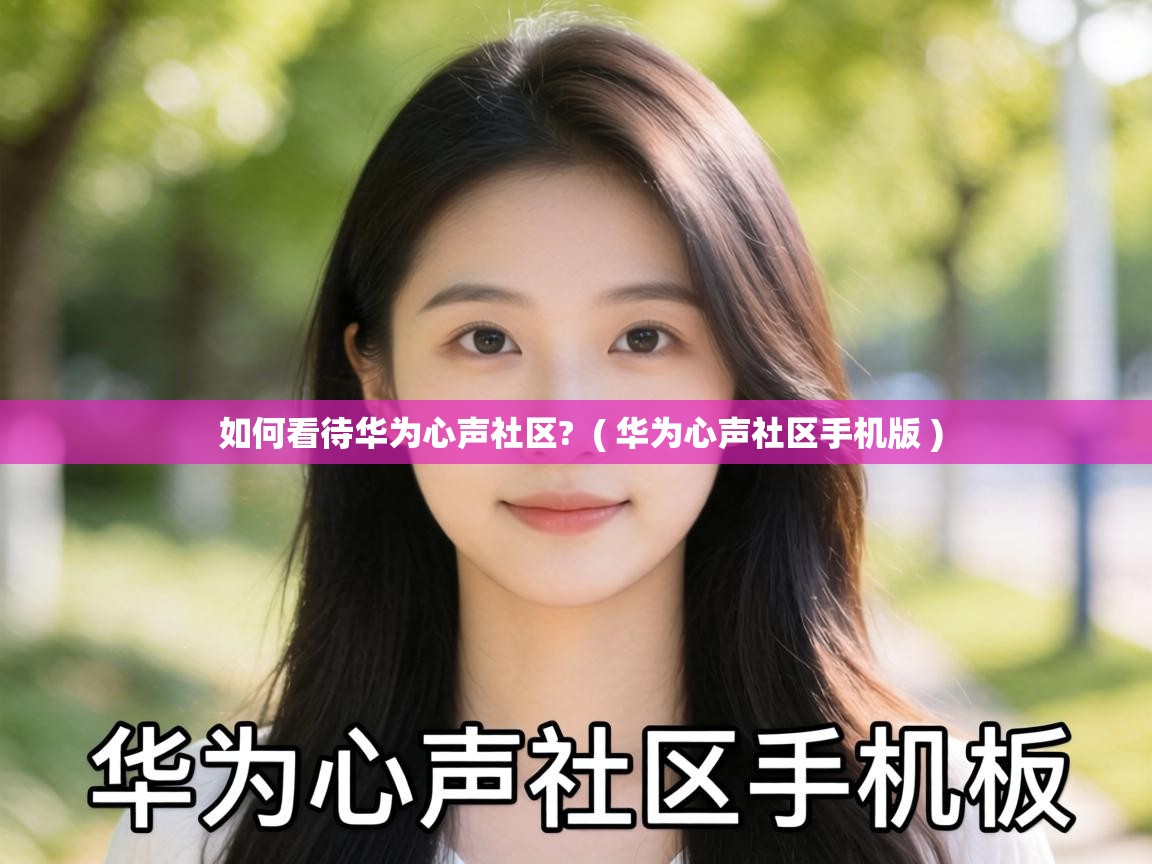  如何看待华为心声社区?  ( 华为心声社区手机版 )