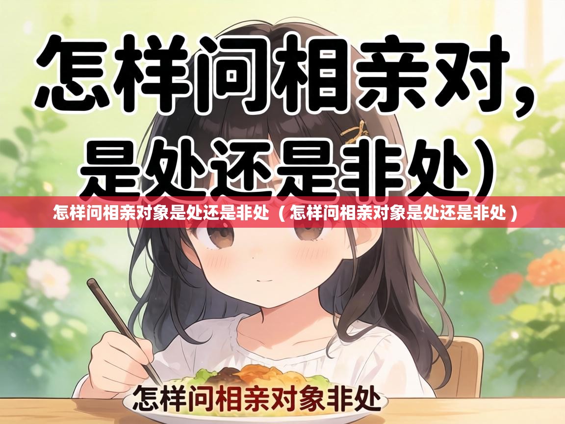  怎样问相亲对象是处还是非处  ( 怎样问相亲对象是处还是非处 )