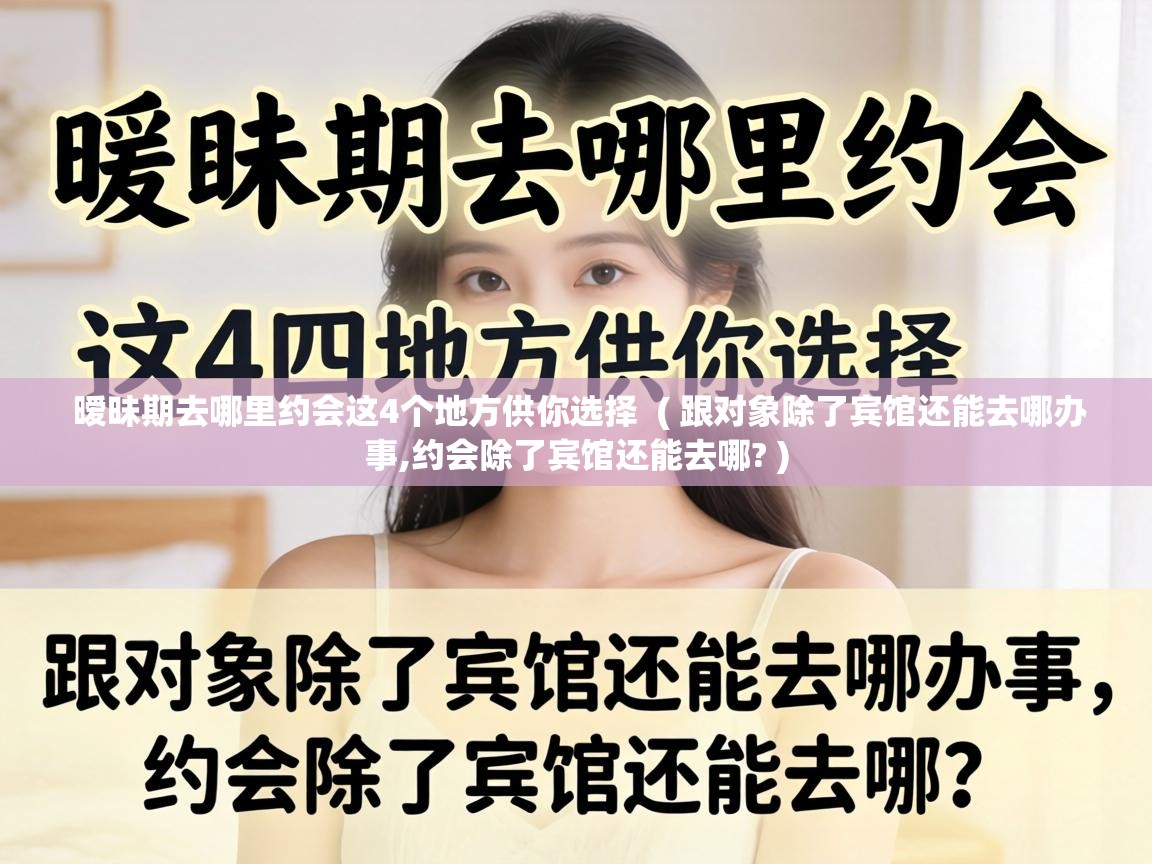  暧昧期去哪里约会这4个地方供你选择  ( 跟对象除了宾馆还能去哪办事,约会除了宾馆还能去哪? )