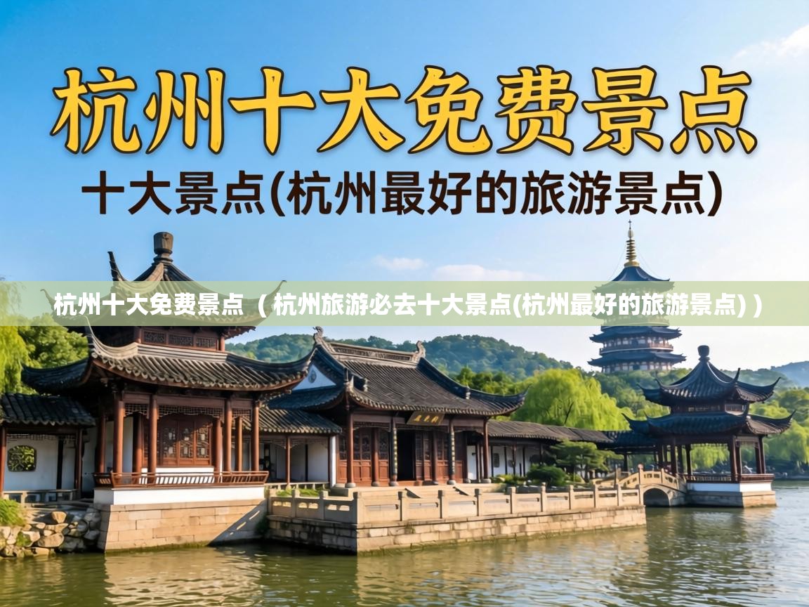 杭州十大免费景点 ( 杭州旅游必去十大景点(杭州最好的旅游景点) ) 杭州十大免费景点 ( 杭州旅游必去十大景点(杭州最好的旅游景点) )