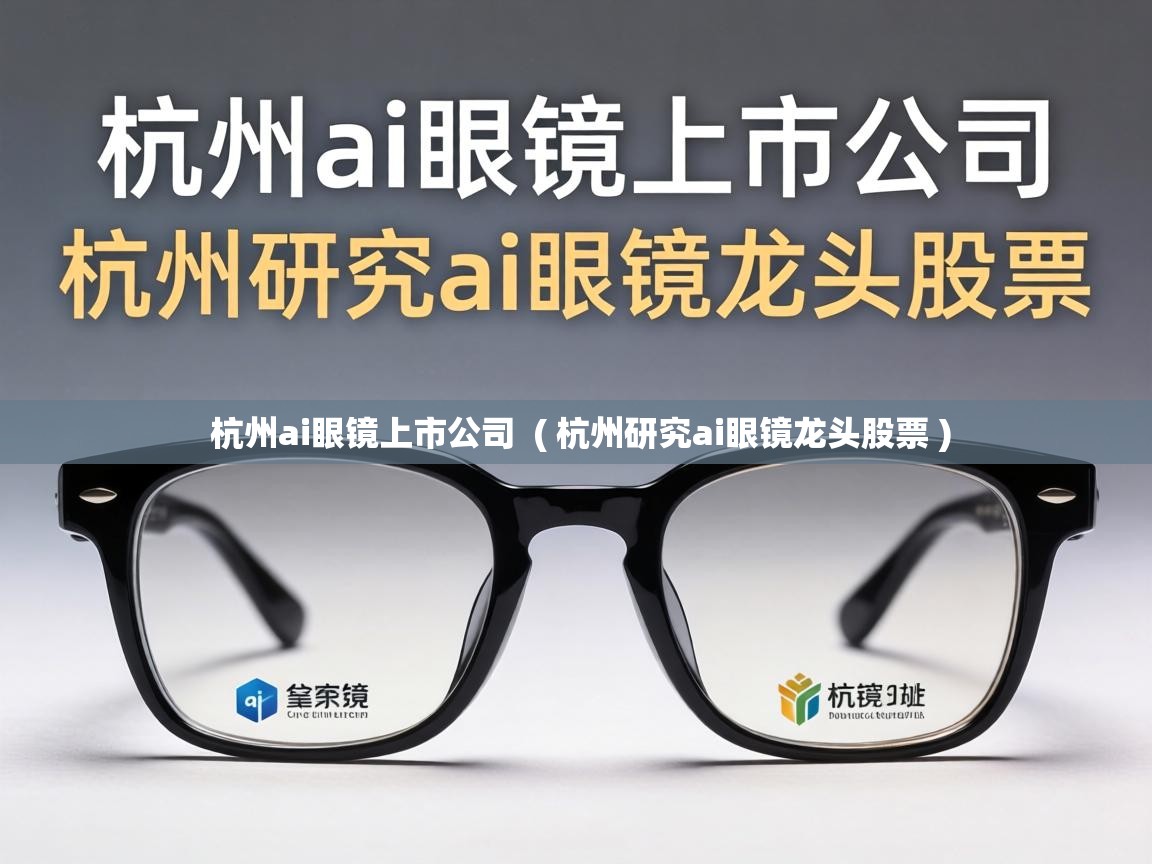  杭州ai眼镜上市公司  ( 杭州研究ai眼镜龙头股票 )