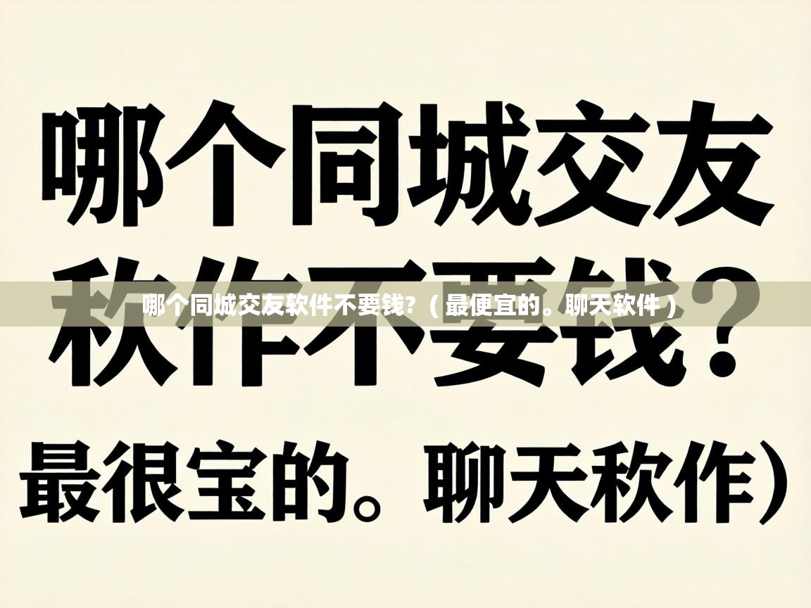  哪个同城交友软件不要钱?  ( 最便宜的。聊天软件 )