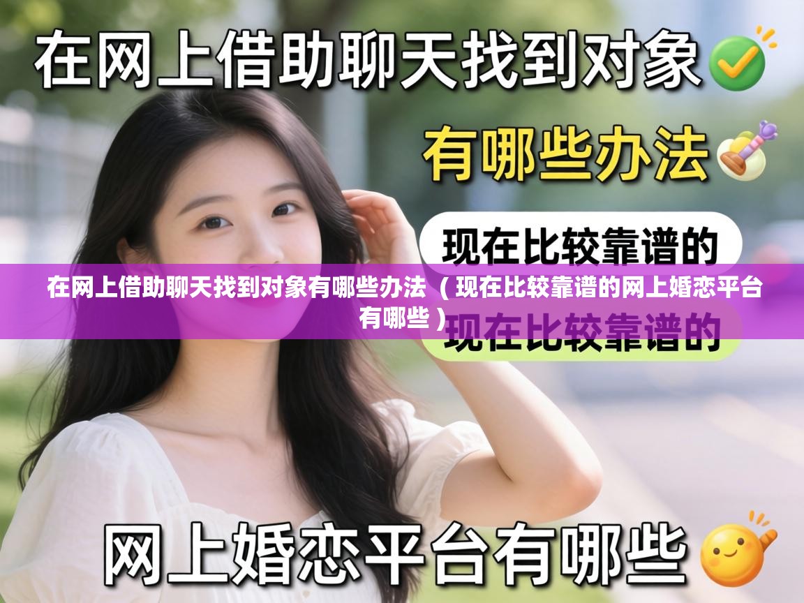  在网上借助聊天找到对象有哪些办法  ( 现在比较靠谱的网上婚恋平台有哪些 )