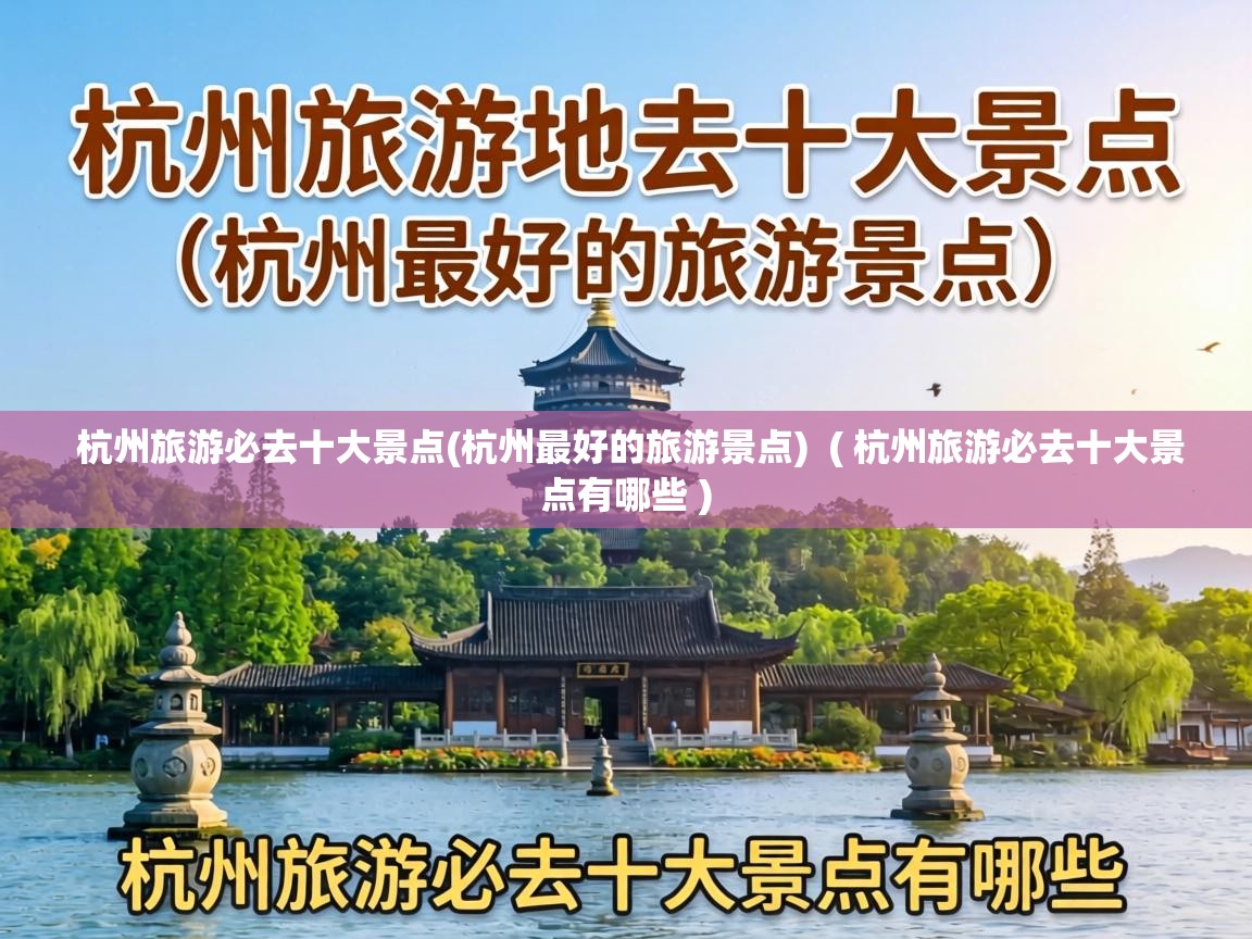  杭州旅游必去十大景点(杭州最好的旅游景点)  ( 杭州旅游必去十大景点有哪些 )