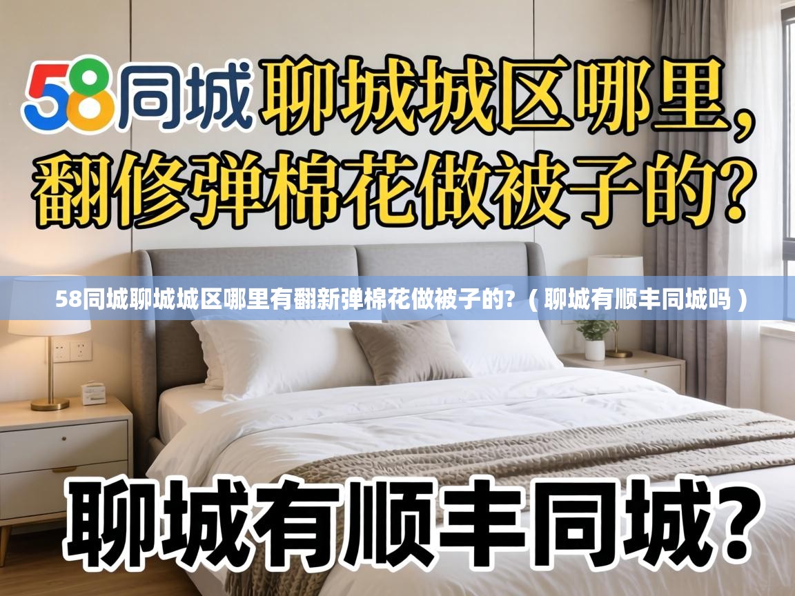  58同城聊城城区哪里有翻新弹棉花做被子的?  ( 聊城有顺丰同城吗 )