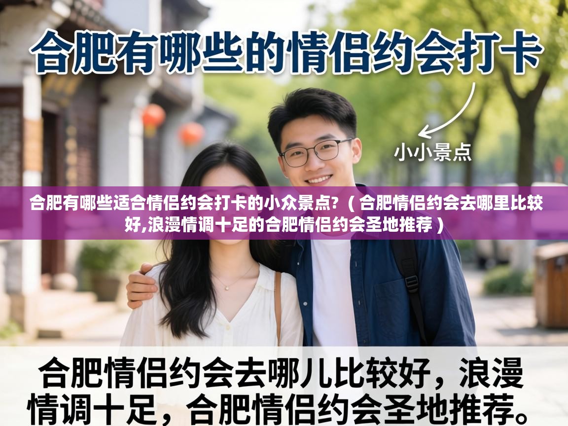  合肥有哪些适合情侣约会打卡的小众景点?  ( 合肥情侣约会去哪里比较好,浪漫情调十足的合肥情侣约会圣地推荐 )