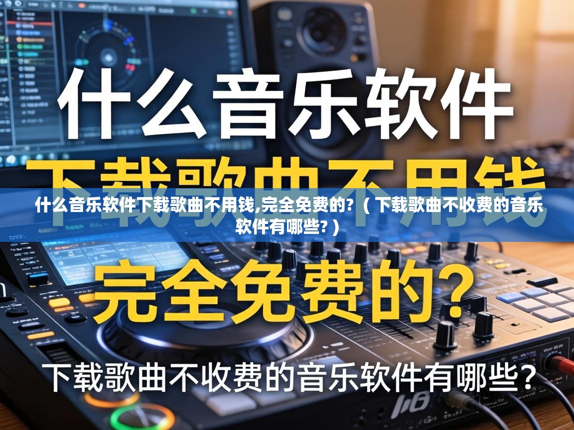  什么音乐软件下载歌曲不用钱,完全免费的?  ( 下载歌曲不收费的音乐软件有哪些? )