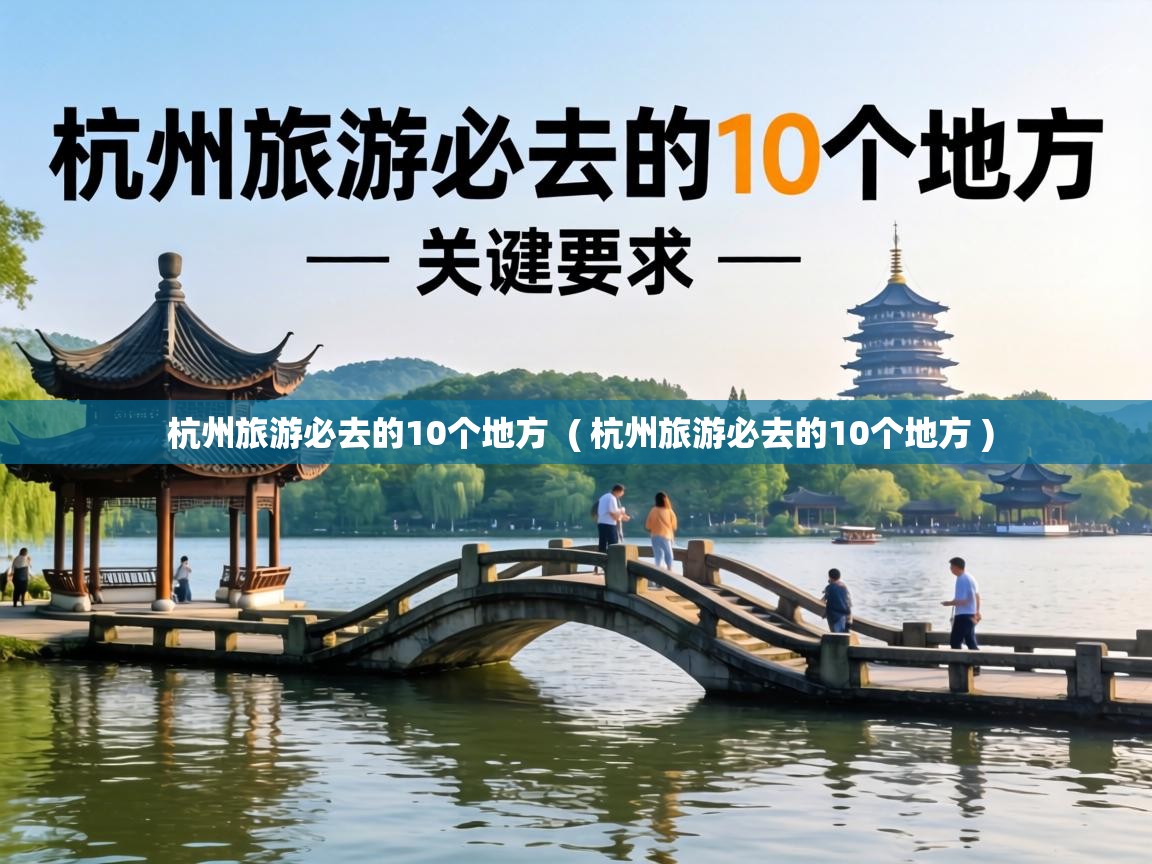  杭州旅游必去的10个地方  ( 杭州旅游必去的10个地方 )