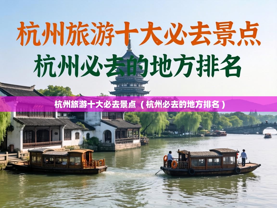  杭州旅游十大必去景点  ( 杭州必去的地方排名 )