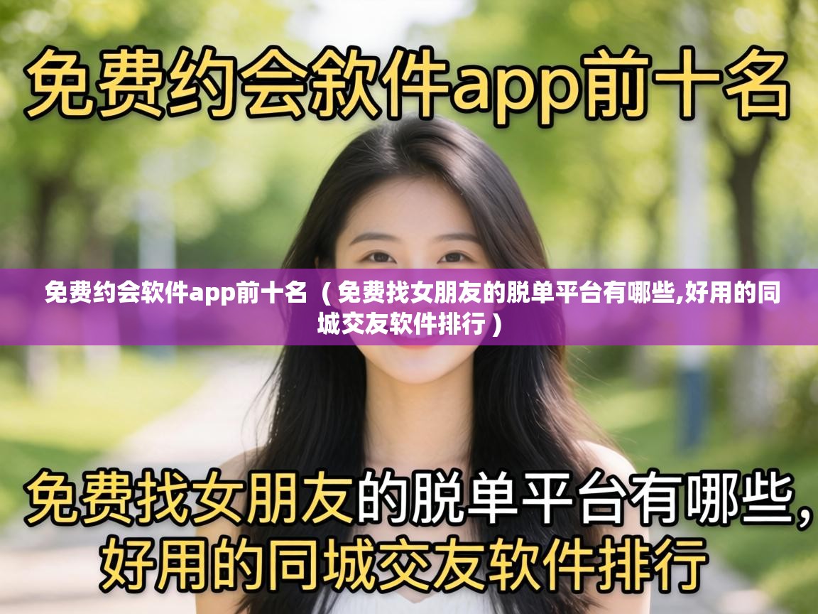  免费约会软件app前十名  ( 免费找女朋友的脱单平台有哪些,好用的同城交友软件排行 )