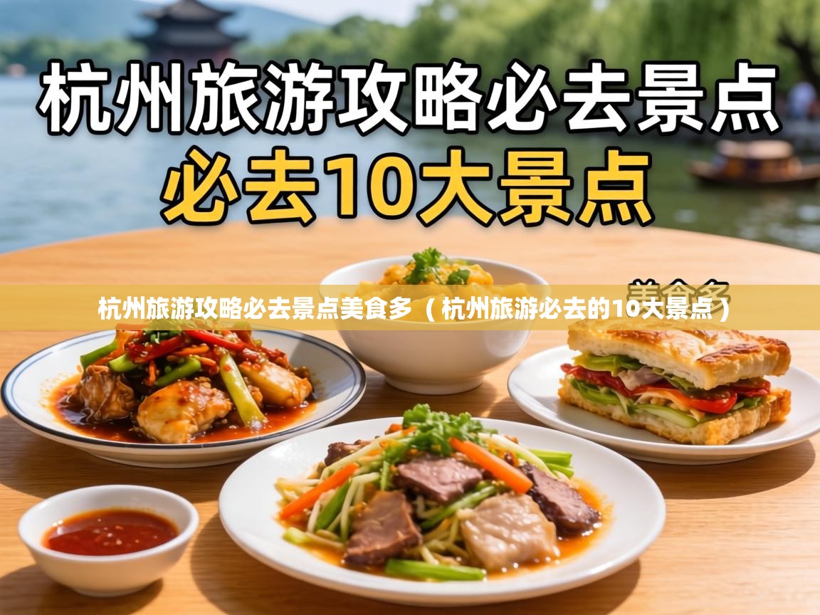  杭州旅游攻略必去景点美食多  ( 杭州旅游必去的10大景点 )
