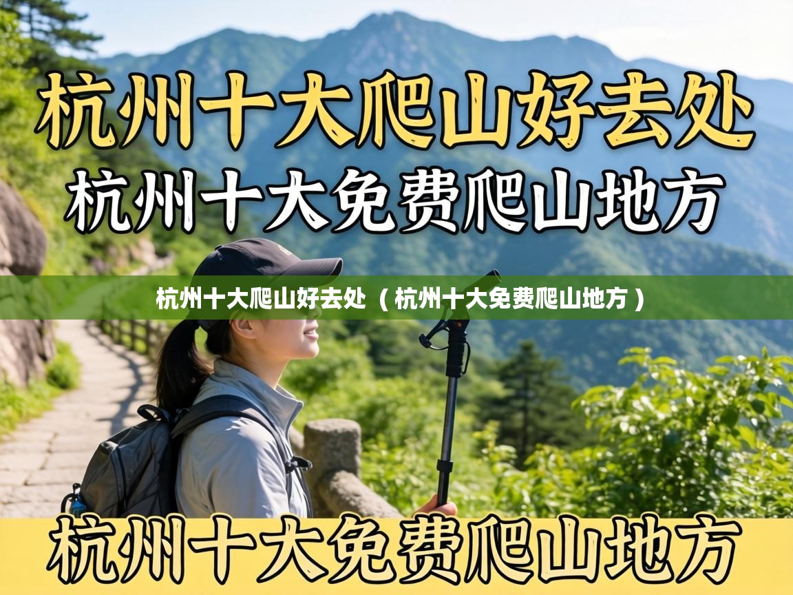  杭州十大爬山好去处  ( 杭州十大免费爬山地方 )