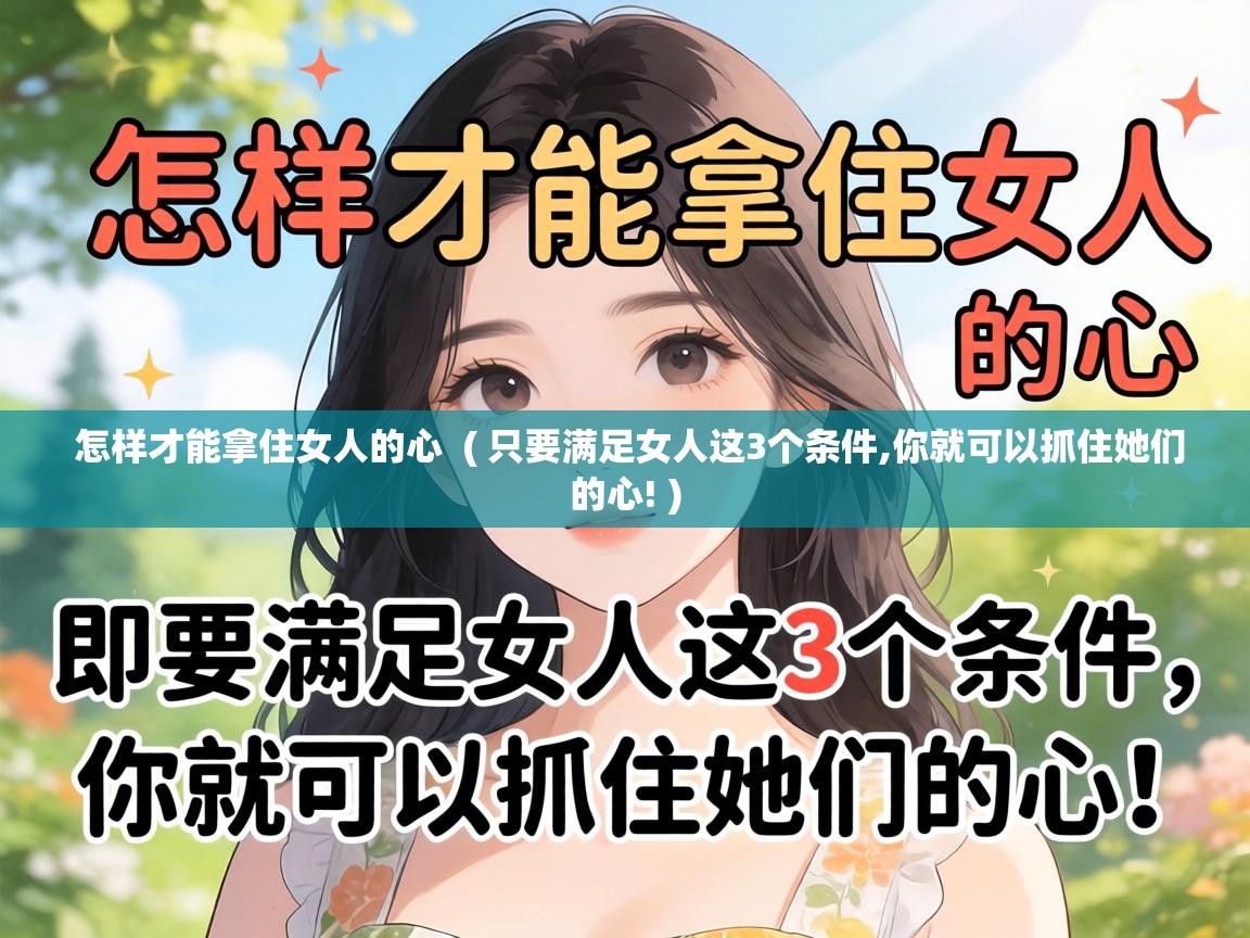  怎样才能拿住女人的心  ( 只要满足女人这3个条件,你就可以抓住她们的心! )
