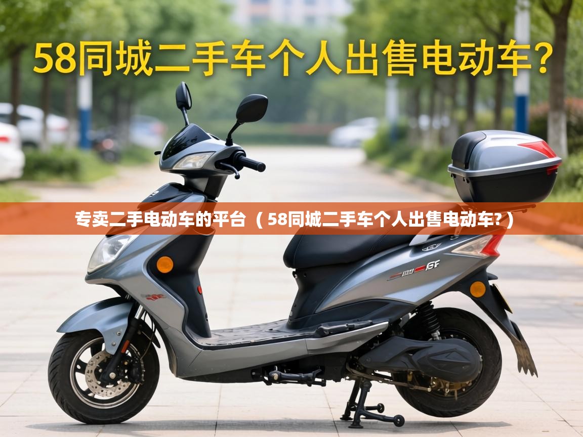  专卖二手电动车的平台  ( 58同城二手车个人出售电动车? )