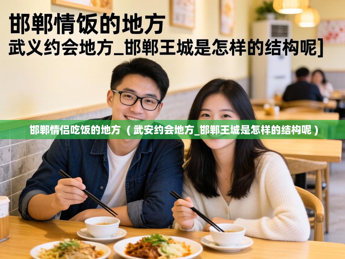  邯郸情侣吃饭的地方  ( 武安约会地方_邯郸王城是怎样的结构呢 )