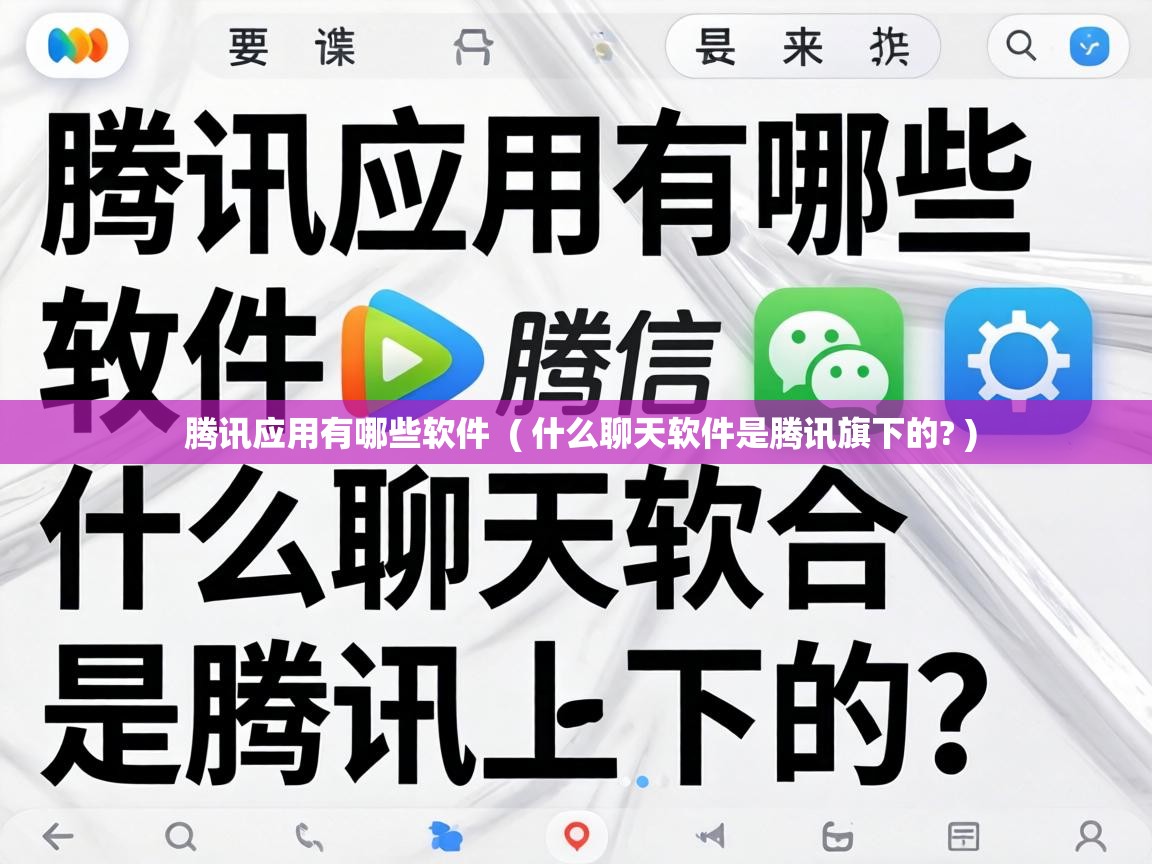  腾讯应用有哪些软件  ( 什么聊天软件是腾讯旗下的? )