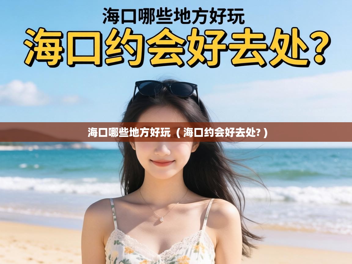  海口哪些地方好玩  ( 海口约会好去处? )