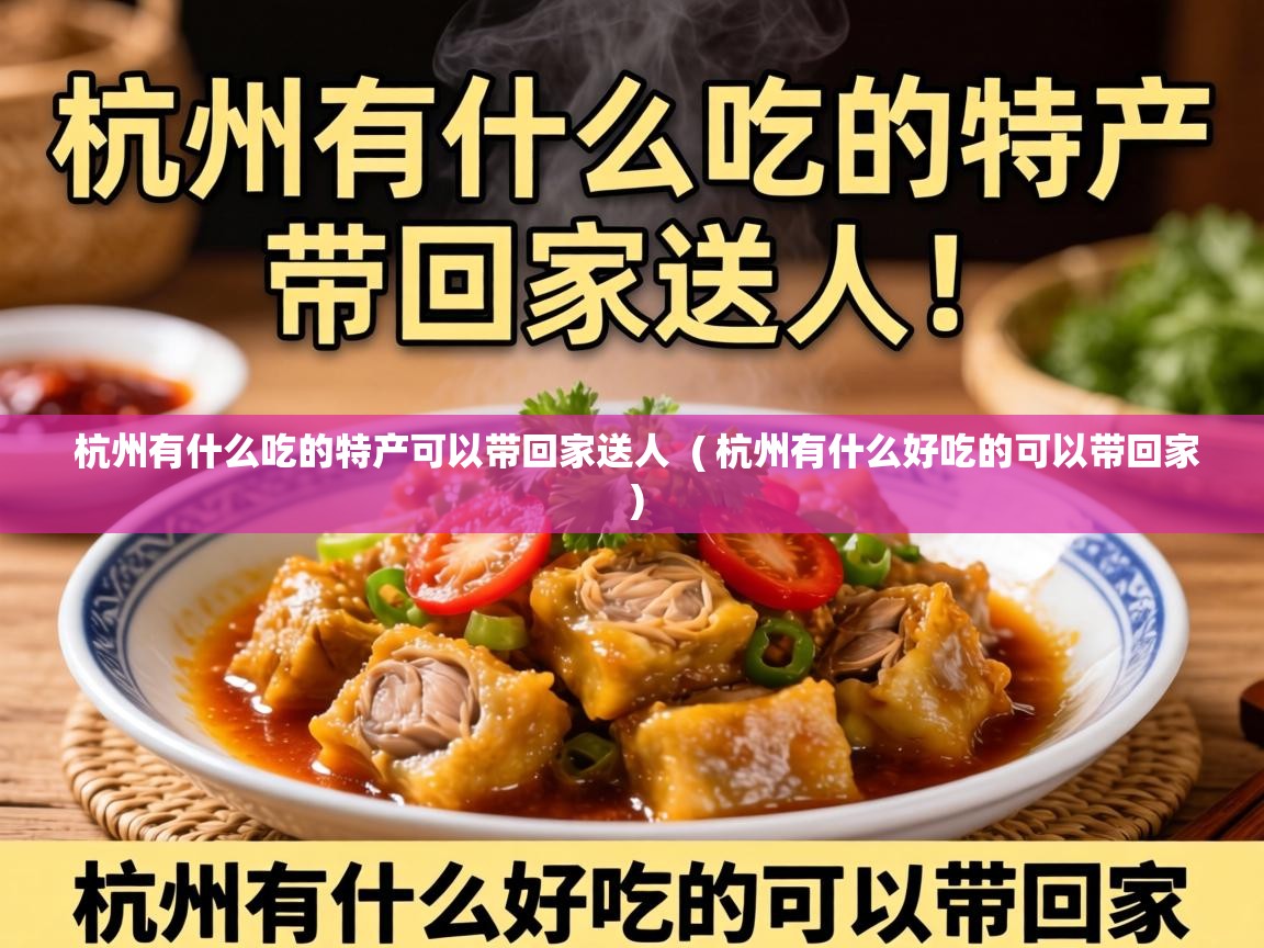  杭州有什么吃的特产可以带回家送人  ( 杭州有什么好吃的可以带回家 )