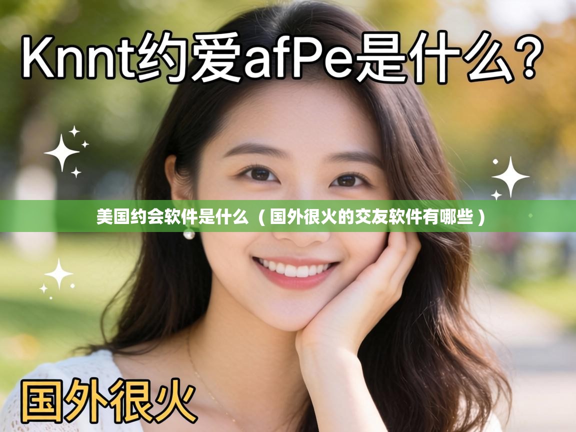 美国约会软件是什么  ( 国外很火的交友软件有哪些 )