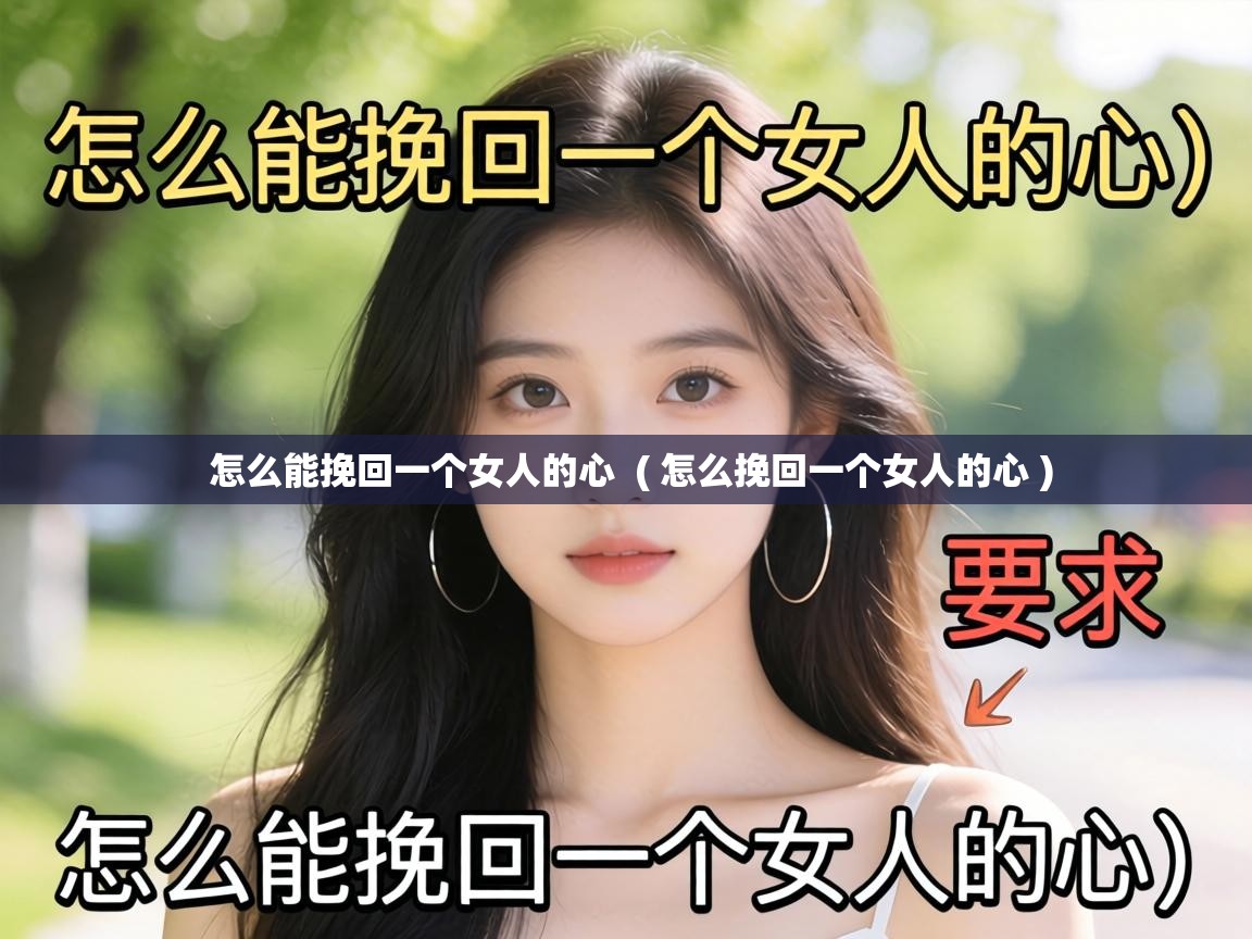  怎么能挽回一个女人的心  ( 怎么挽回一个女人的心 )