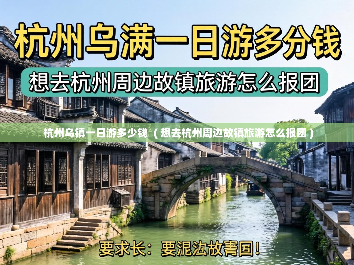  杭州乌镇一日游多少钱  ( 想去杭州周边故镇旅游怎么报团 )