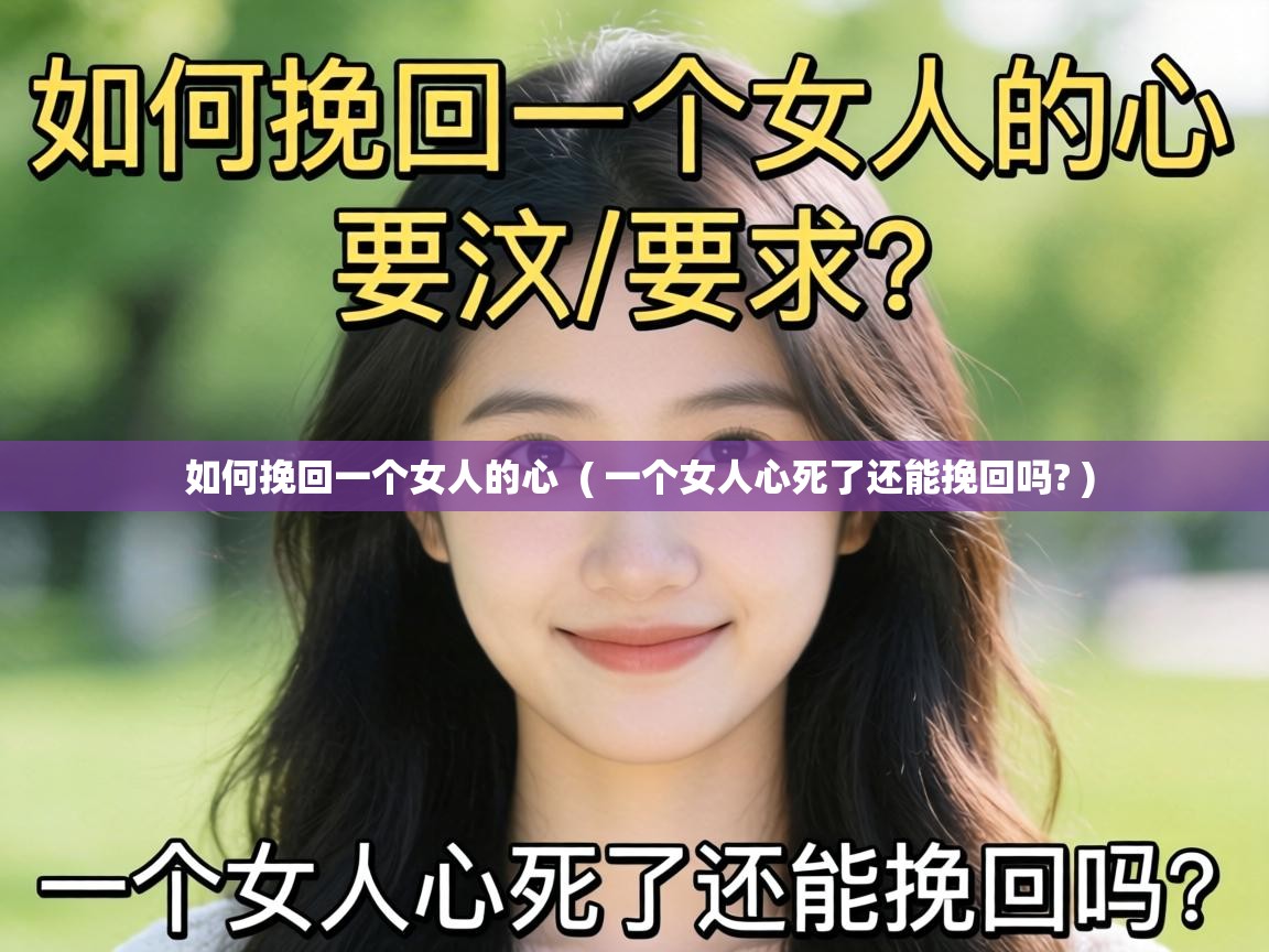  如何挽回一个女人的心  ( 一个女人心死了还能挽回吗? )