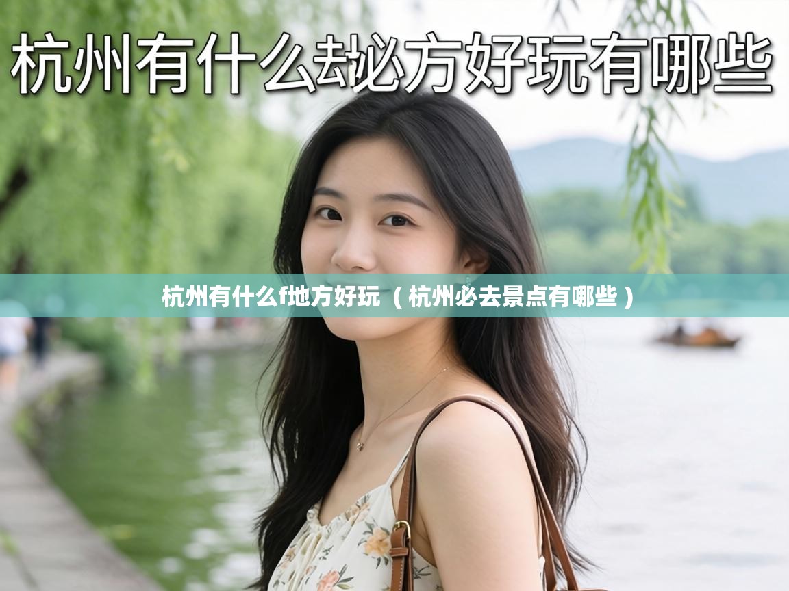  杭州有什么f地方好玩  ( 杭州必去景点有哪些 )
