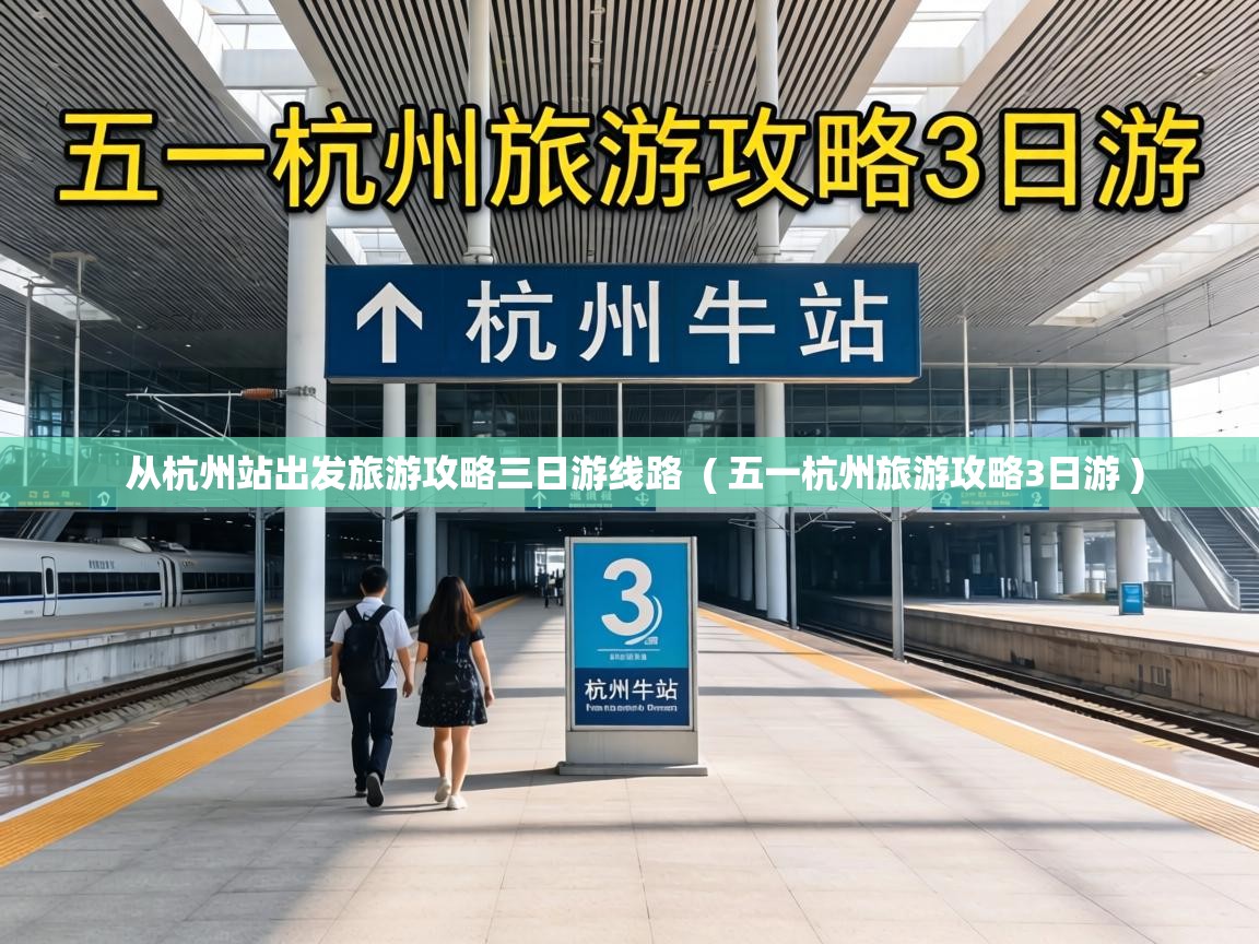  从杭州站出发旅游攻略三日游线路  ( 五一杭州旅游攻略3日游 )