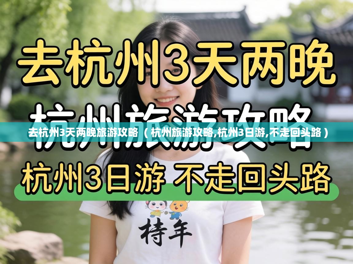  去杭州3天两晚旅游攻略  ( 杭州旅游攻略,杭州3日游,不走回头路 )