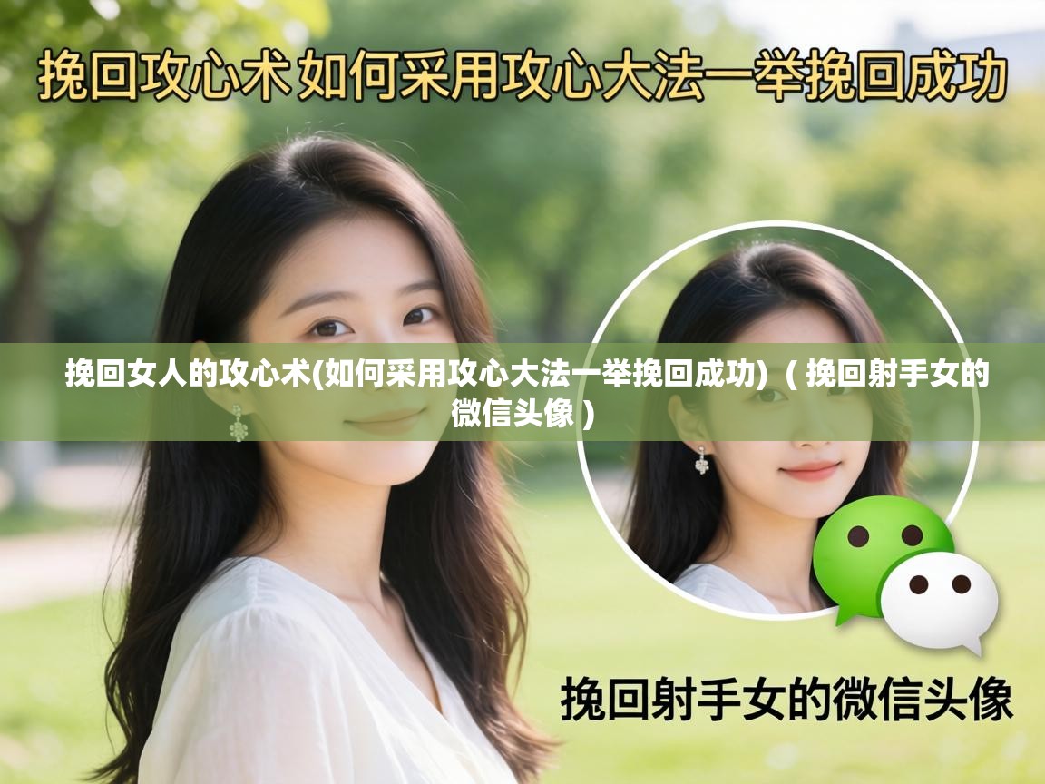  挽回女人的攻心术(如何采用攻心大法一举挽回成功)  ( 挽回射手女的微信头像 )