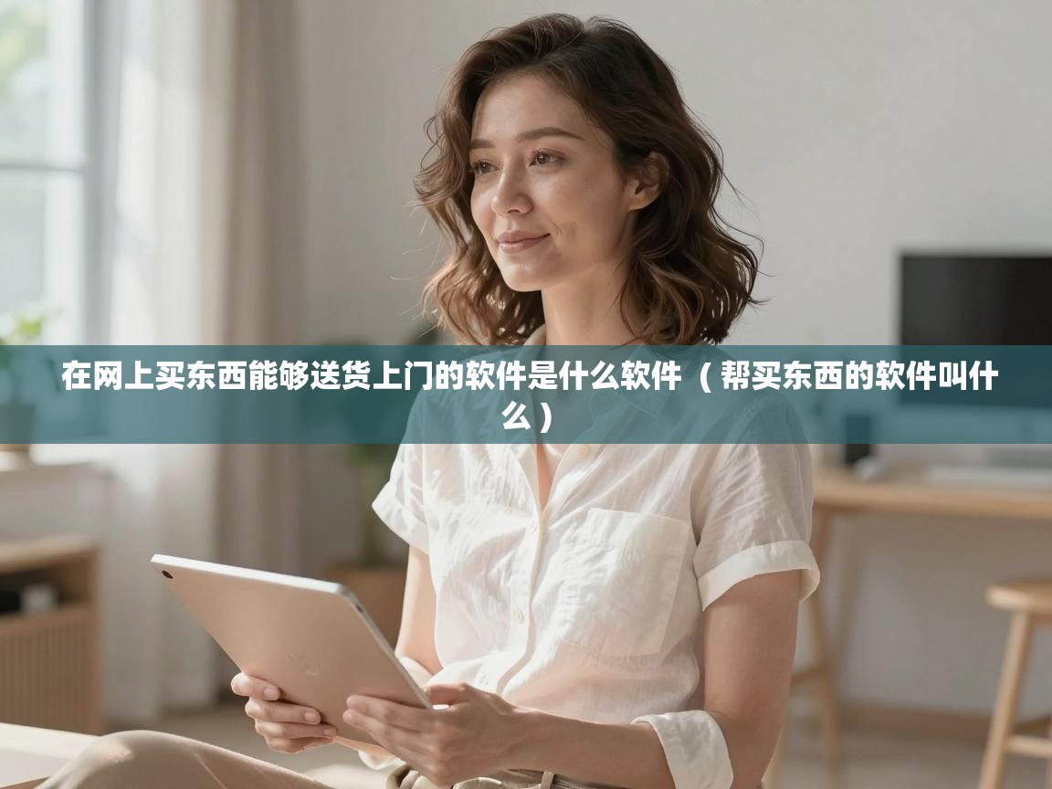  在网上买东西能够送货上门的软件是什么软件  ( 帮买东西的软件叫什么 )