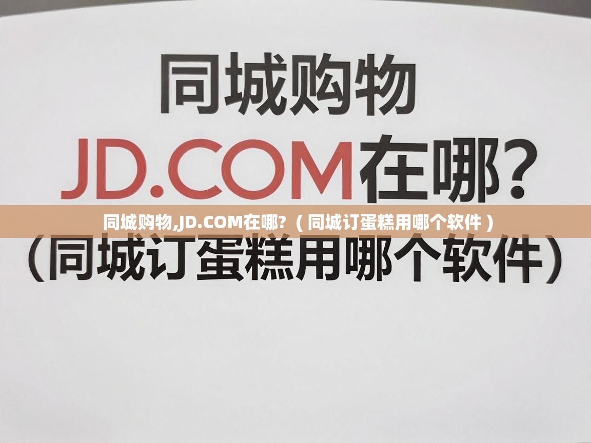  同城购物,JD.COM在哪?  ( 同城订蛋糕用哪个软件 )