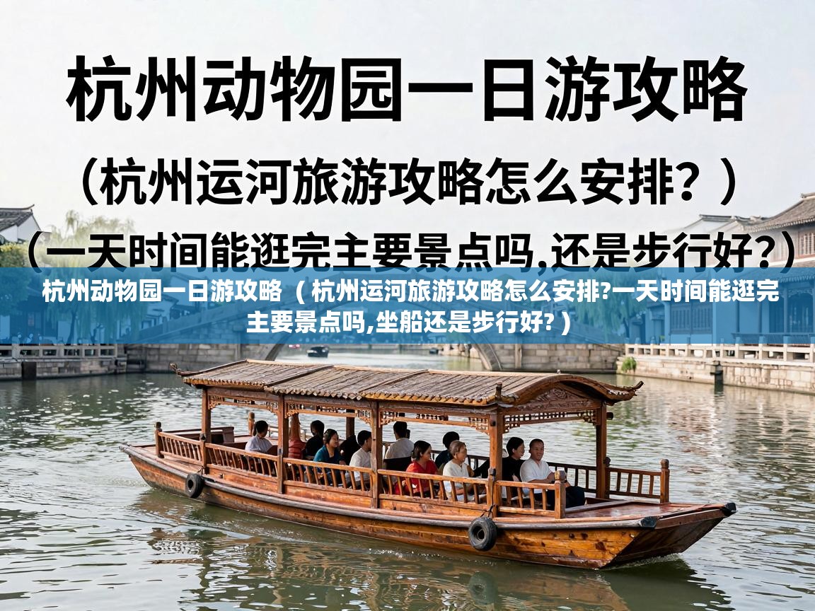  杭州动物园一日游攻略  ( 杭州运河旅游攻略怎么安排?一天时间能逛完主要景点吗,坐船还是步行好? )