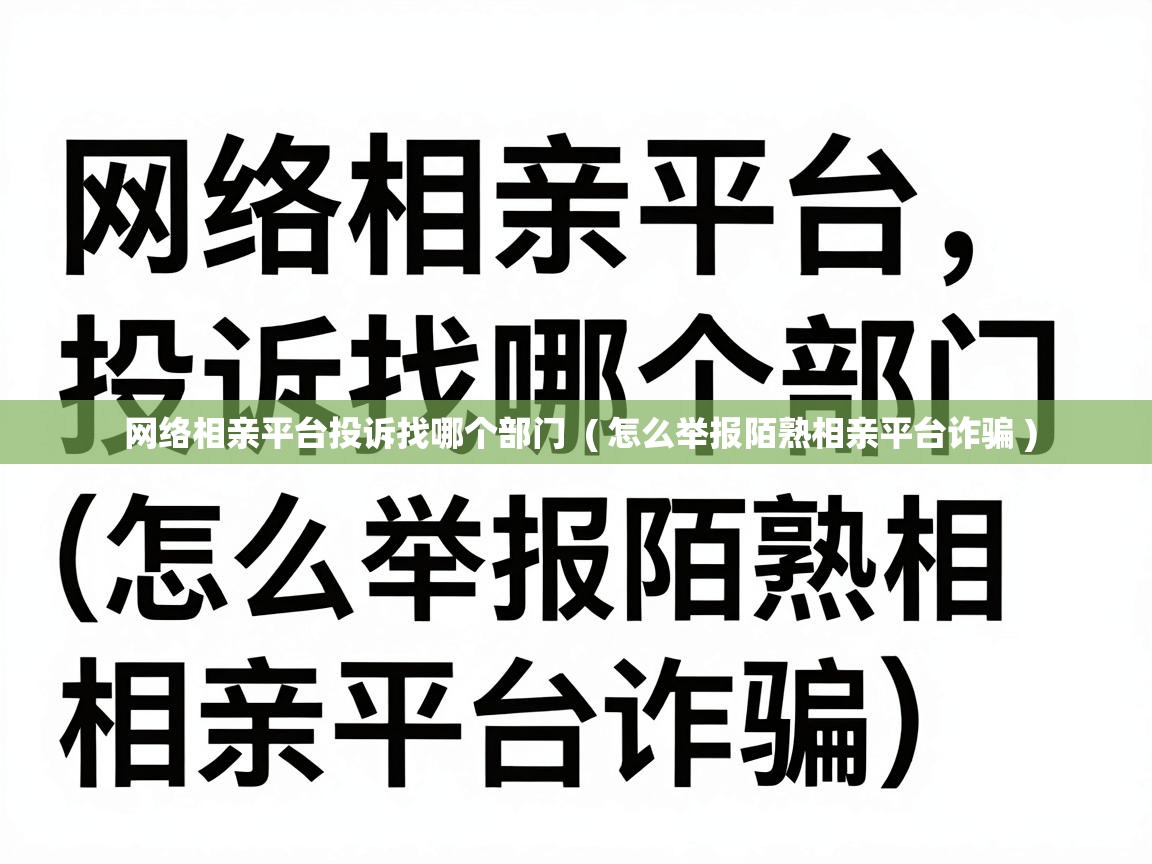  网络相亲平台投诉找哪个部门  ( 怎么举报陌熟相亲平台诈骗 )