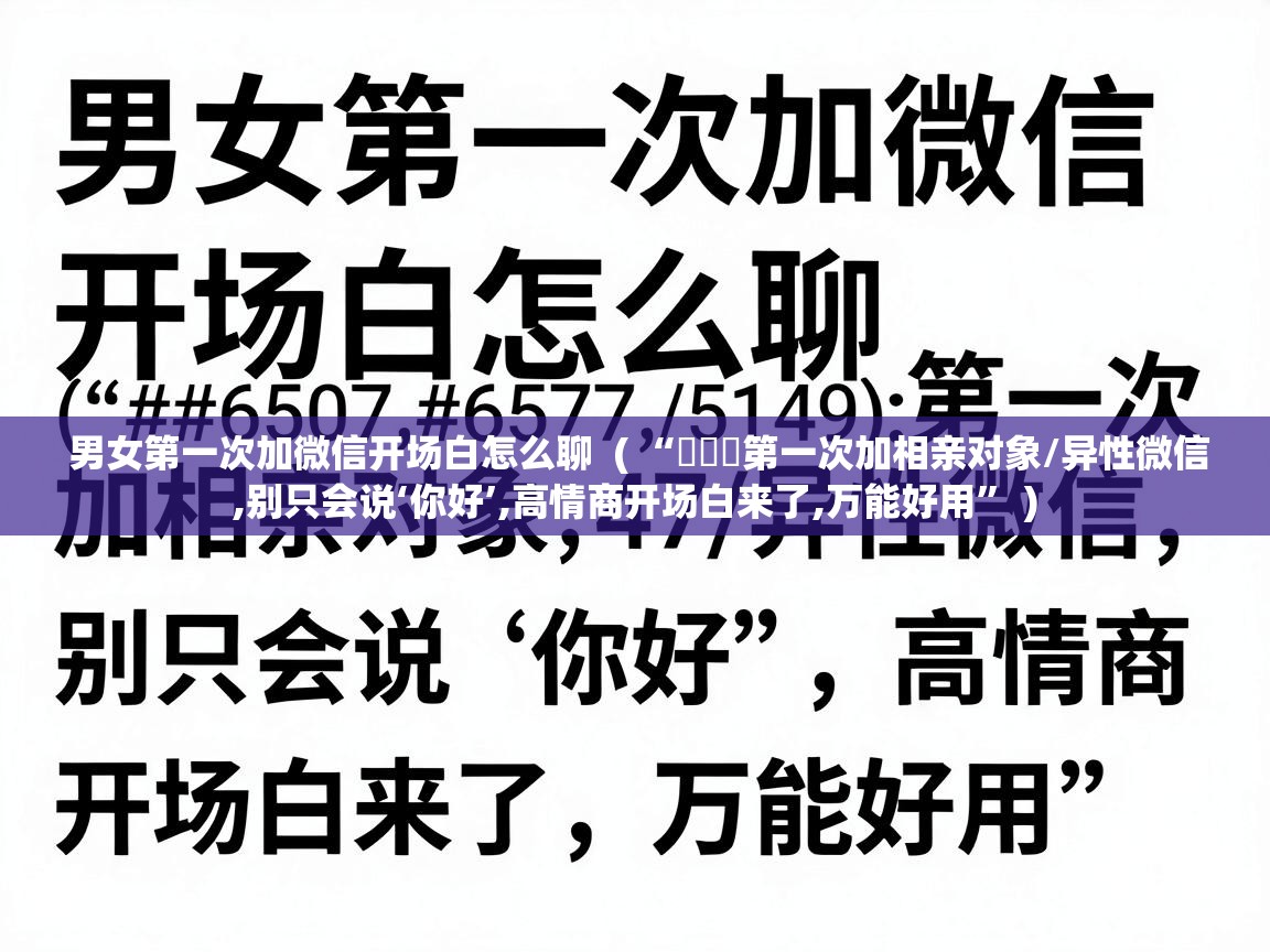  男女第一次加微信开场白怎么聊  ( “ᥫᦱᐝ第一次加相亲对象/异性微信,别只会说‘你好’,高情商开场白来了,万能好用” )