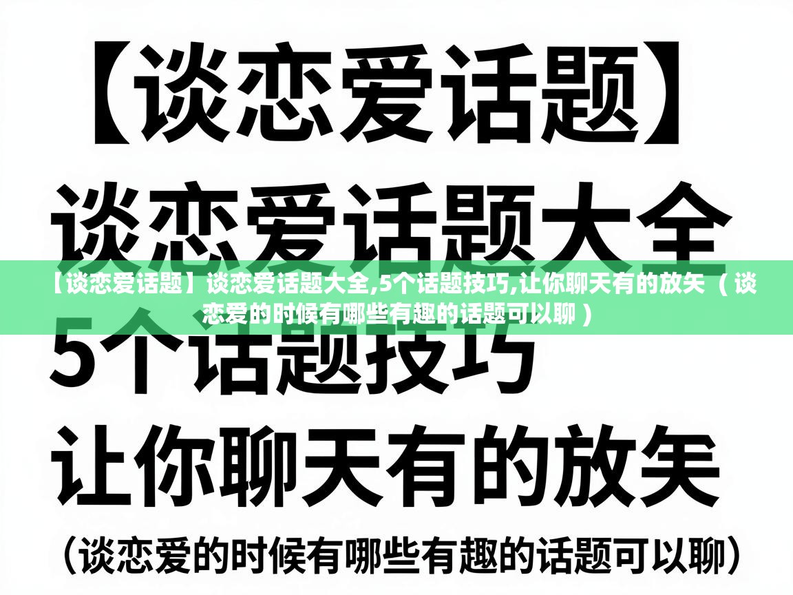  【谈恋爱话题】谈恋爱话题大全,5个话题技巧,让你聊天有的放矢  ( 谈恋爱的时候有哪些有趣的话题可以聊 )