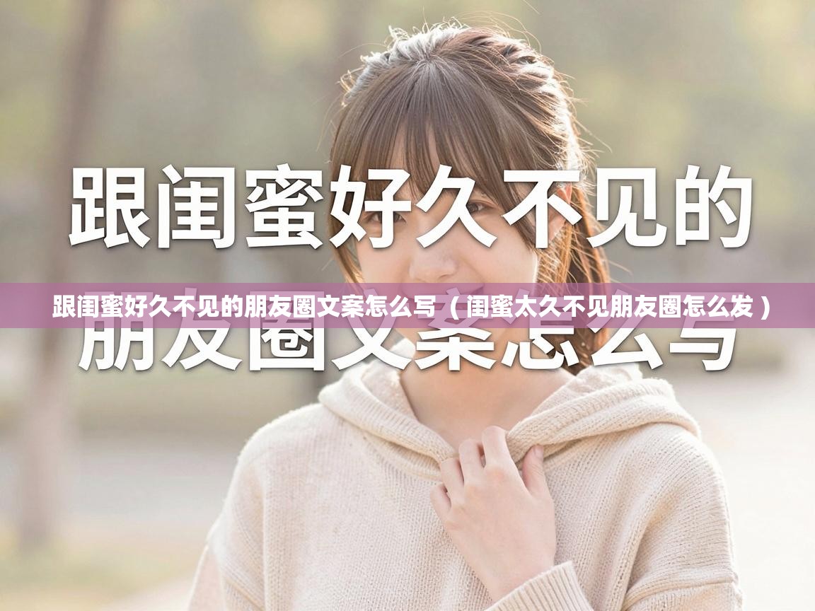  跟闺蜜好久不见的朋友圈文案怎么写  ( 闺蜜太久不见朋友圈怎么发 )