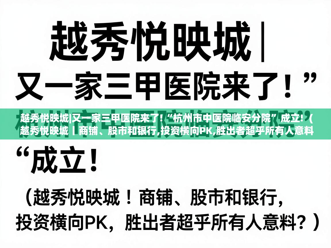  越秀悦映城|又一家三甲医院来了!“杭州市中医院临安分院”成立!  ( 越秀悦映城丨商铺、股市和银行,投资横向PK,胜出者超乎所有人意料? )