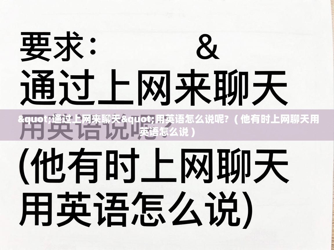  "通过上网来聊天"用英语怎么说呢?  ( 他有时上网聊天用英语怎么说 )