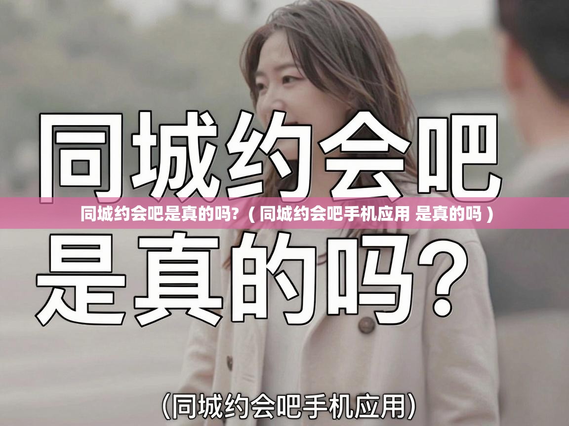  同城约会吧是真的吗?  ( 同城约会吧手机应用 是真的吗 )