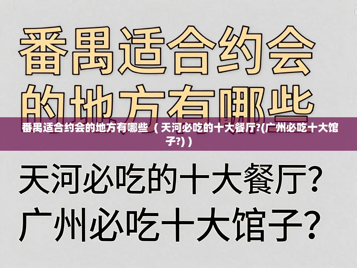 番禺适合约会的地方有哪些  ( 天河必吃的十大餐厅?(广州必吃十大馆子?) )