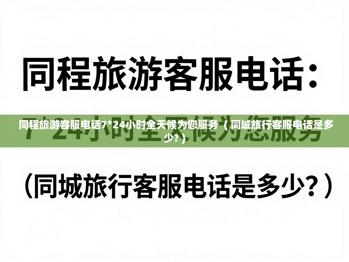  同程旅游客服电话7*24小时全天候为您服务  ( 同城旅行客服电话是多少? )