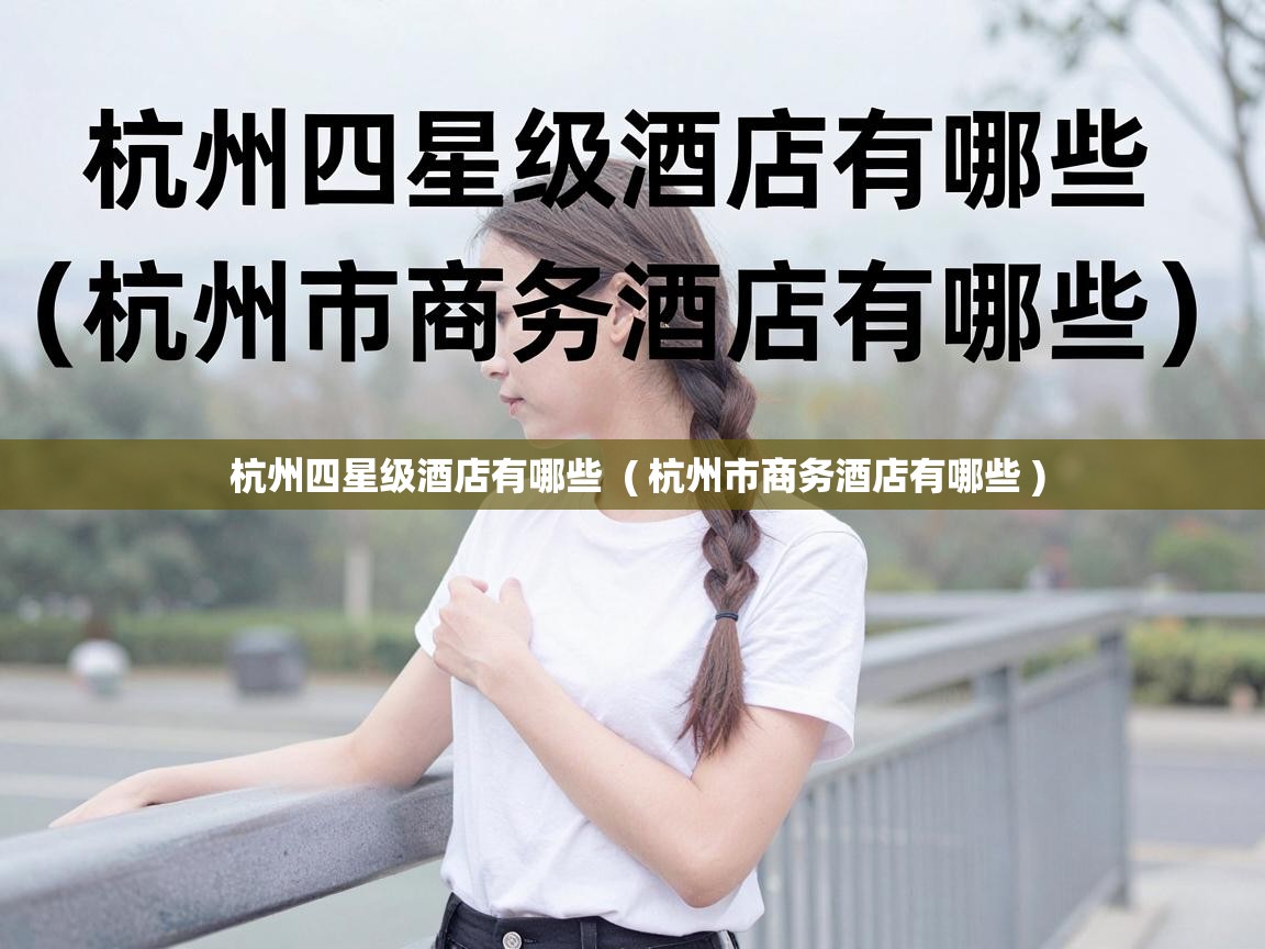  杭州四星级酒店有哪些  ( 杭州市商务酒店有哪些 )
